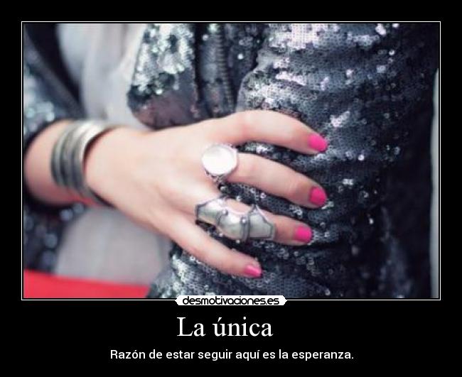 La única - Razón de estar seguir aquí es la esperanza.