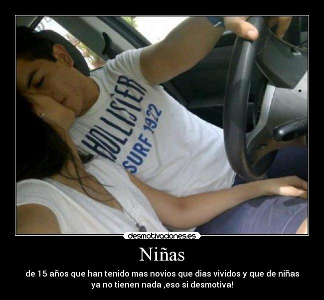 Niñas - de 15 años que han tenido mas novios que dias vividos y que de niñas
ya no tienen nada ,eso si desmotiva!