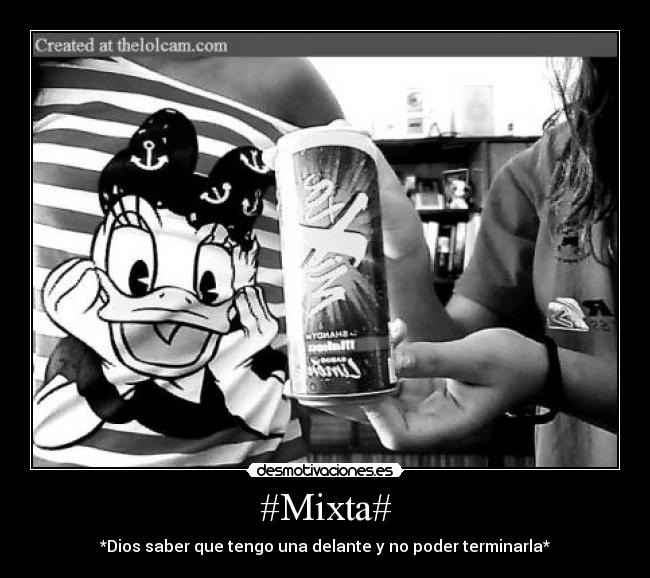 #Mixta# - *Dios saber que tengo una delante y no poder terminarla*