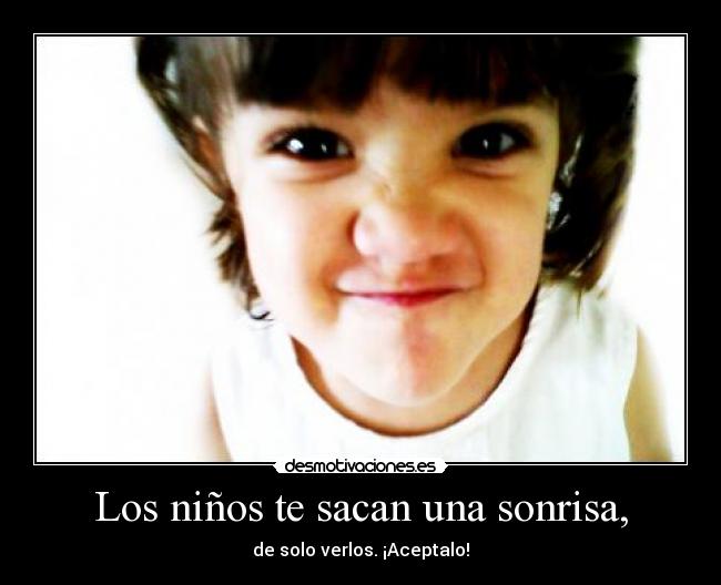 Los niños te sacan una sonrisa, -