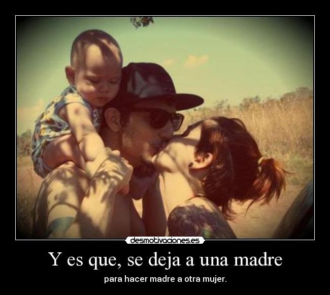 Y es que, se deja a una madre -