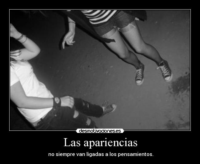 Las apariencias - no siempre van ligadas a los pensamientos.