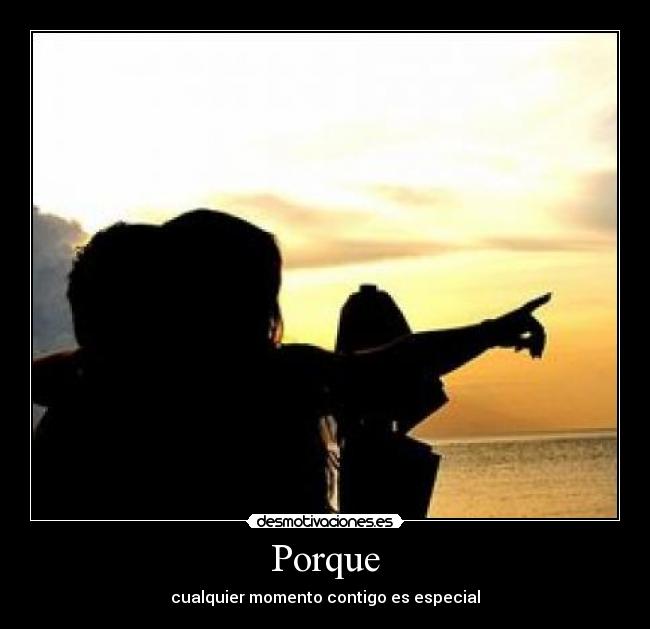 Porque - cualquier momento contigo es especial