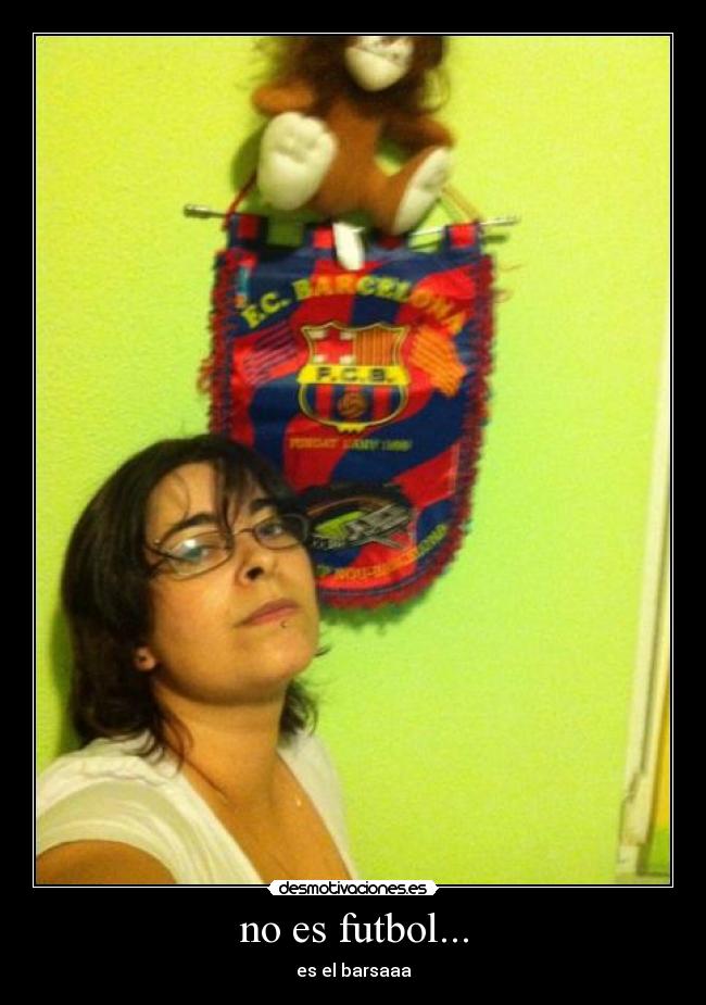 no es futbol... - es el barsaaa