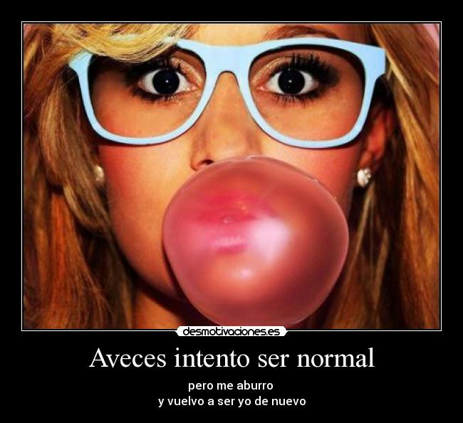 Aveces intento ser normal -
