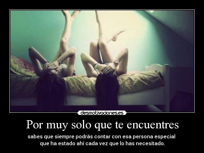 Por muy solo que te encuentres -