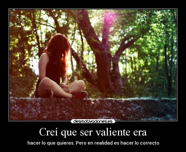 Creí que ser valiente era - 