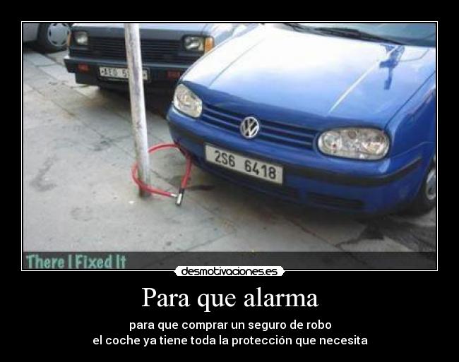 Para que alarma - para que comprar un seguro de robo
el coche ya tiene toda la protección que necesita