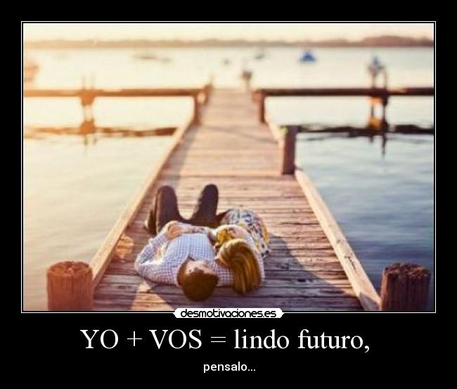 YO + VOS = lindo futuro, - pensalo...