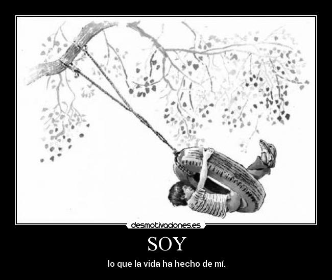 SOY - lo que la vida ha hecho de mí.
