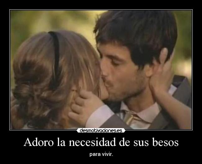 Adoro la necesidad de sus besos -