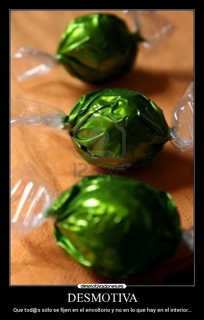 DESMOTIVA - Que tod@s sólo se fijen en el envoltorio y no en lo que hay en el interior...