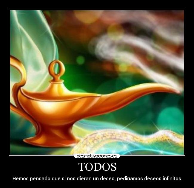 TODOS - Hemos pensado que si nos dieran un deseo, pediríamos deseos infinitos.