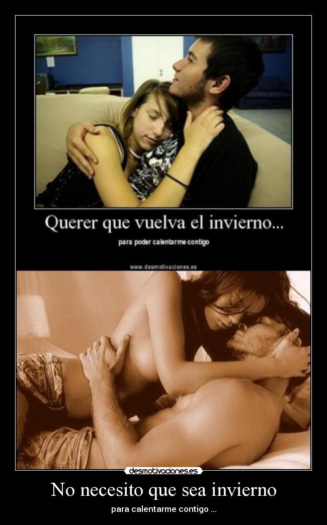 No necesito que sea invierno - para calentarme contigo ...