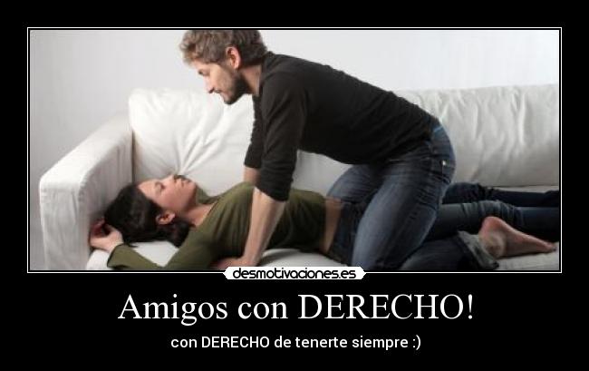 Amigos con DERECHO! - con DERECHO de tenerte siempre :)