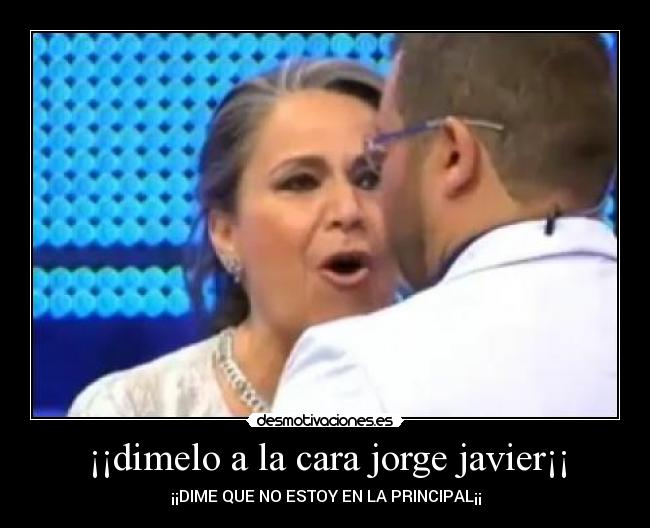¡¡dimelo a la cara jorge javier¡¡ - 