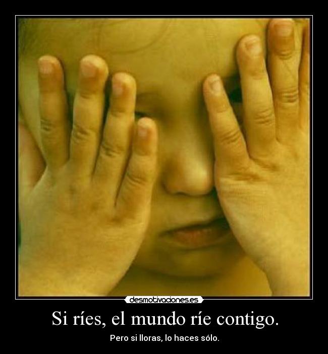 Si ríes, el mundo ríe contigo. -