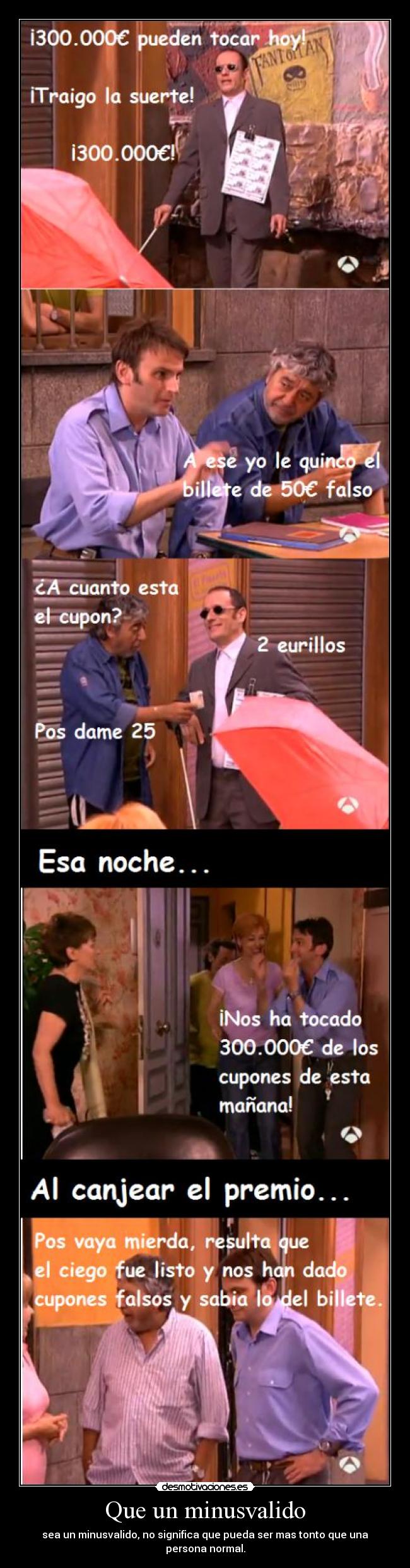 Que un minusvalido - sea un minusvalido, no significa que pueda ser mas tonto que una persona normal.