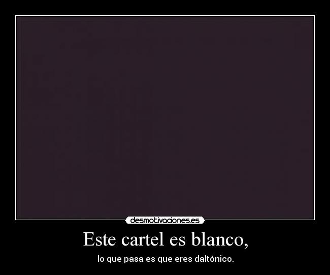 Este cartel es blanco, -