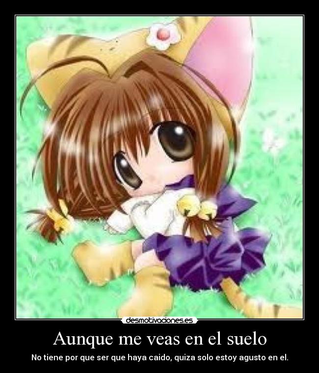 Aunque me veas en el suelo - No tiene por que ser que haya caido, quiza solo estoy agusto en el.