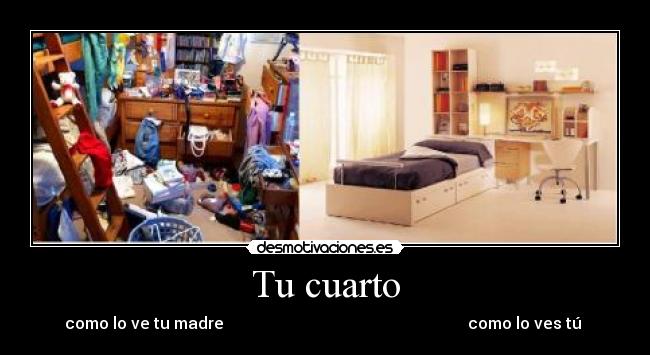 Tu cuarto - como lo ve tu madre                                                             como lo ves tú 
