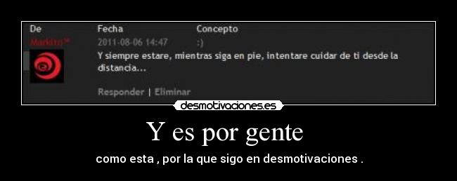 Y es por gente - como esta , por la que sigo en desmotivaciones .