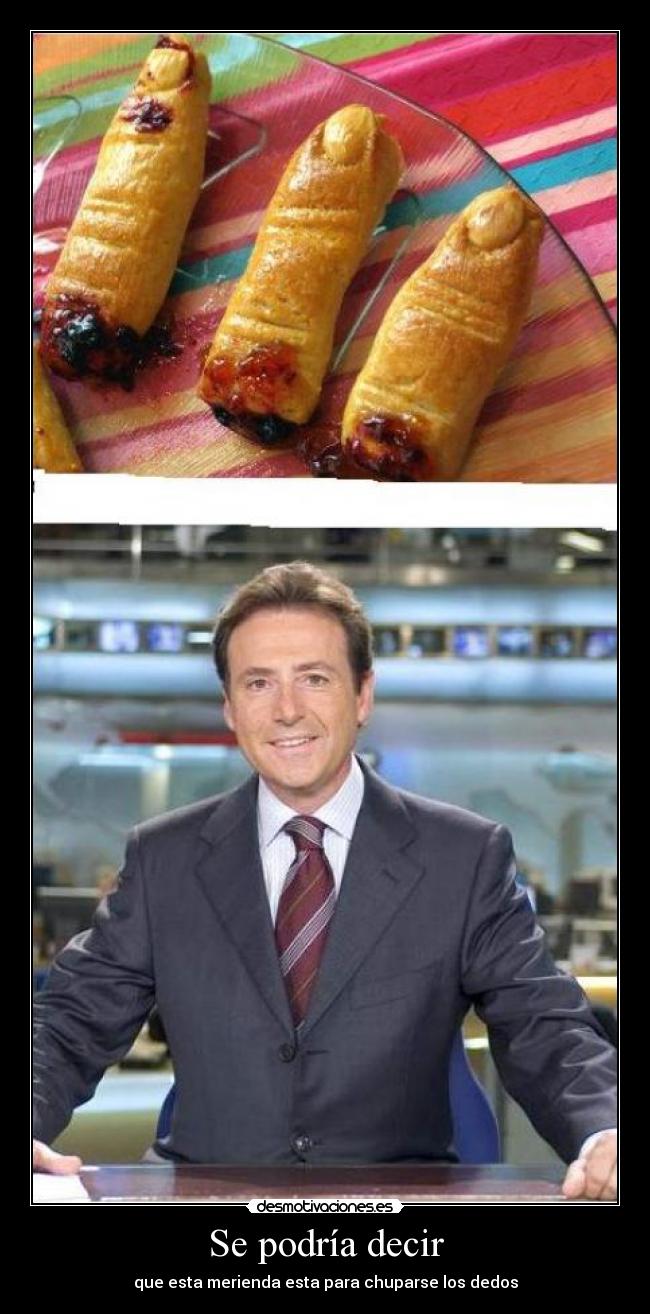 Se podría decir - que esta merienda esta para chuparse los dedos