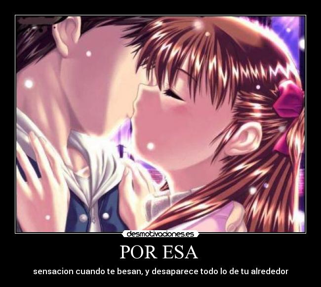 POR ESA  - sensacion cuando te besan, y desaparece todo lo de tu alrededor