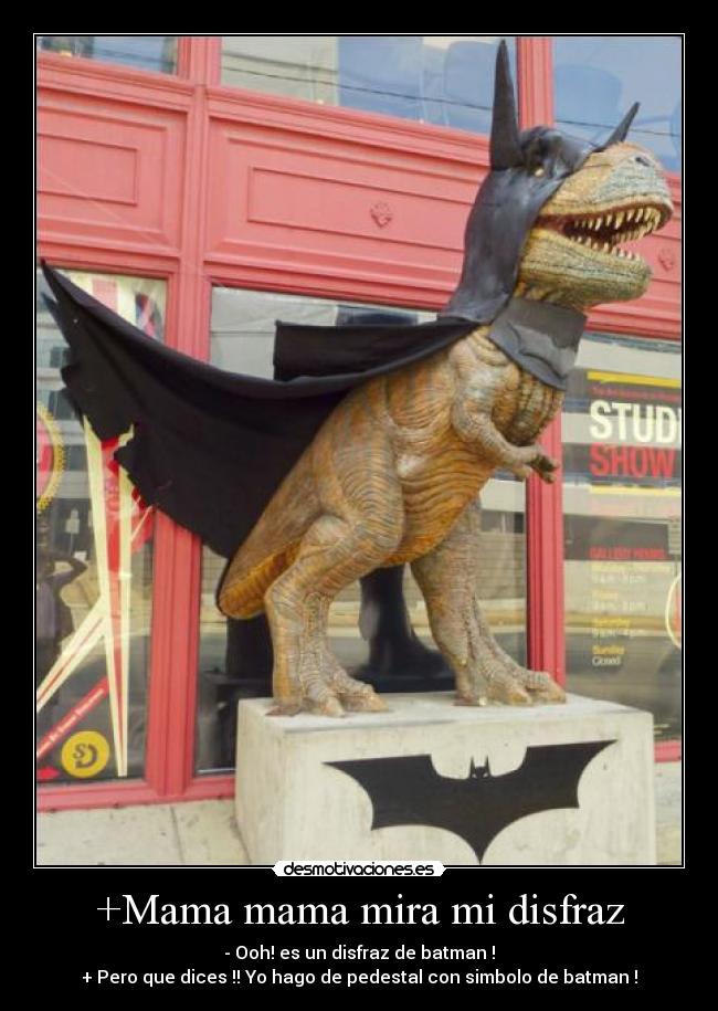 +Mama mama mira mi disfraz - - Ooh! es un disfraz de batman !
+ Pero que dices !! Yo hago de pedestal con simbolo de batman !