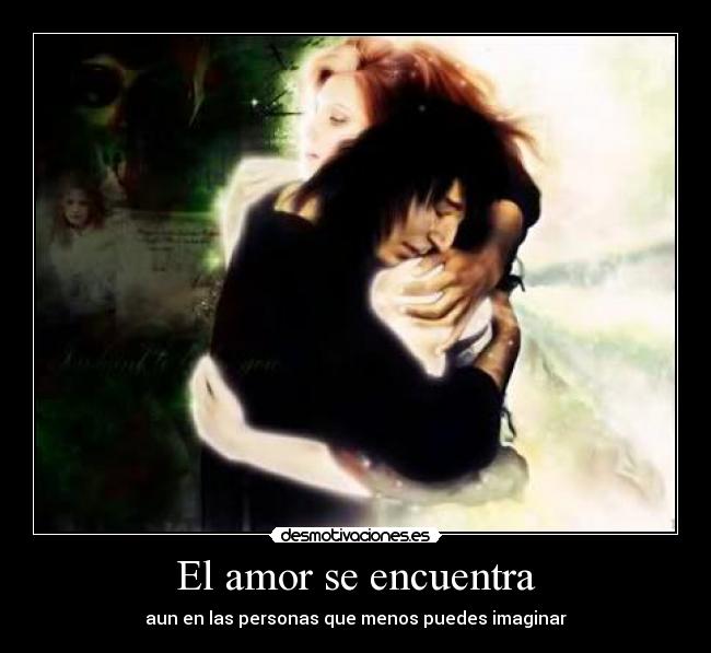 El amor se encuentra - aun en las personas que menos puedes imaginar