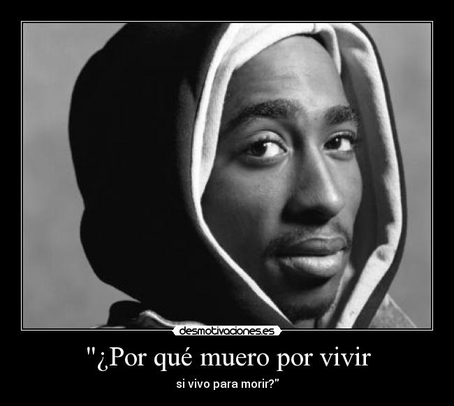 ¿Por qué muero por vivir - si vivo para morir?