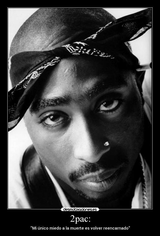 2pac: - Mi único miedo a la muerte es volver reencarnado