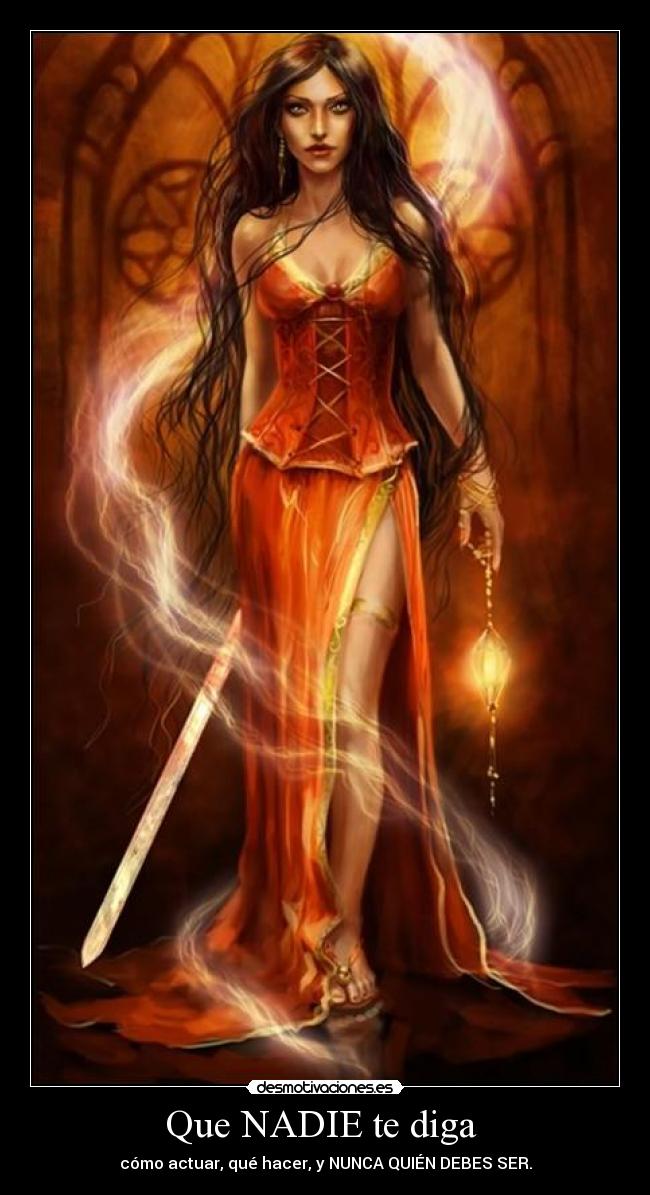 Que NADIE te diga  - cómo actuar, qué hacer, y NUNCA QUIÉN DEBES SER.