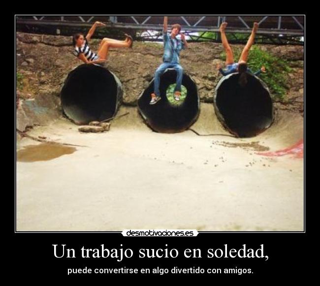 Un trabajo sucio en soledad, - puede convertirse en algo divertido con amigos.