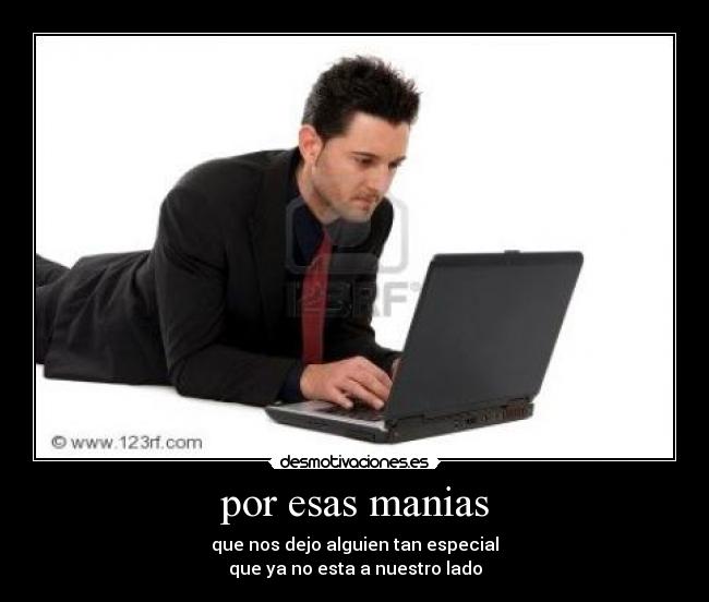 por esas manias - que nos dejo alguien tan especial
que ya no esta a nuestro lado