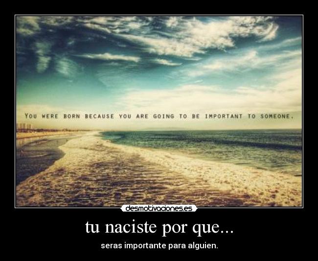 tu naciste por que... -