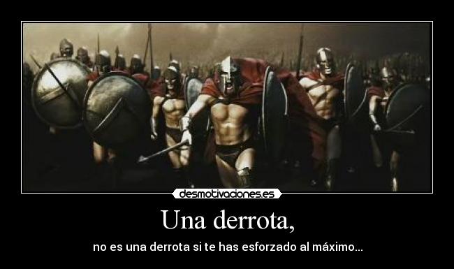 Una derrota, - no es una derrota si te has esforzado al máximo...