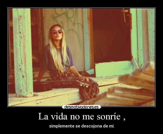 La vida no me sonríe , -