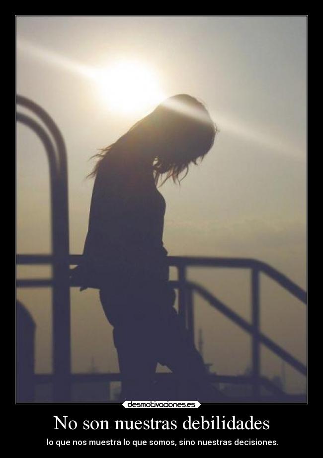 No son nuestras debilidades - lo que nos muestra lo que somos, sino nuestras decisiones.
