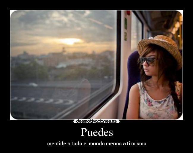 Puedes - mentirle a todo el mundo menos a ti mismo