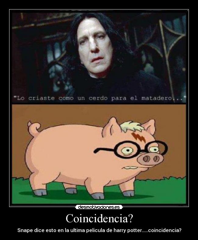 Coincidencia? - Snape dice esto en la ultima pelicula de harry potter.....coincidencia?