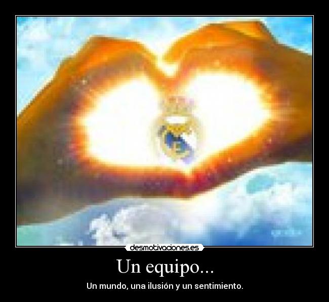 Un equipo... - Un mundo, una ilusión y un sentimiento.