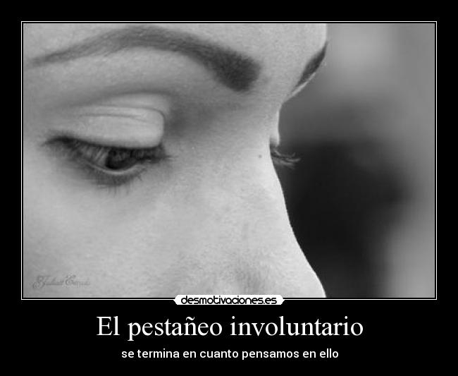 El pestañeo involuntario - se termina en cuanto pensamos en ello