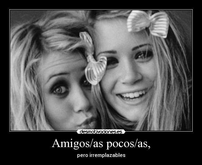 Amigos/as pocos/as, - pero irremplazables