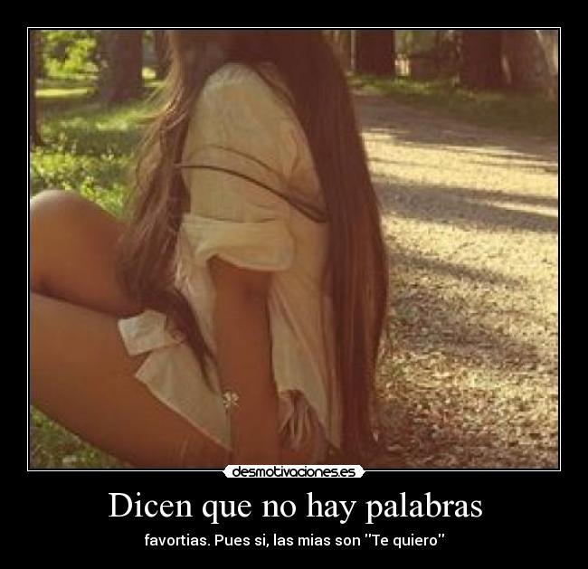 Dicen que no hay palabras - favortias. Pues si, las mias son Te quiero