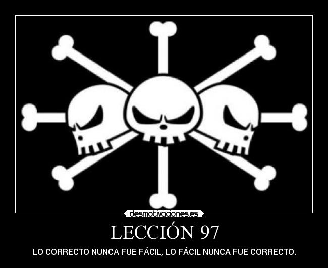 LECCIÓN 97 - LO CORRECTO NUNCA FUE FÁCIL, LO FÁCIL NUNCA FUE CORRECTO.