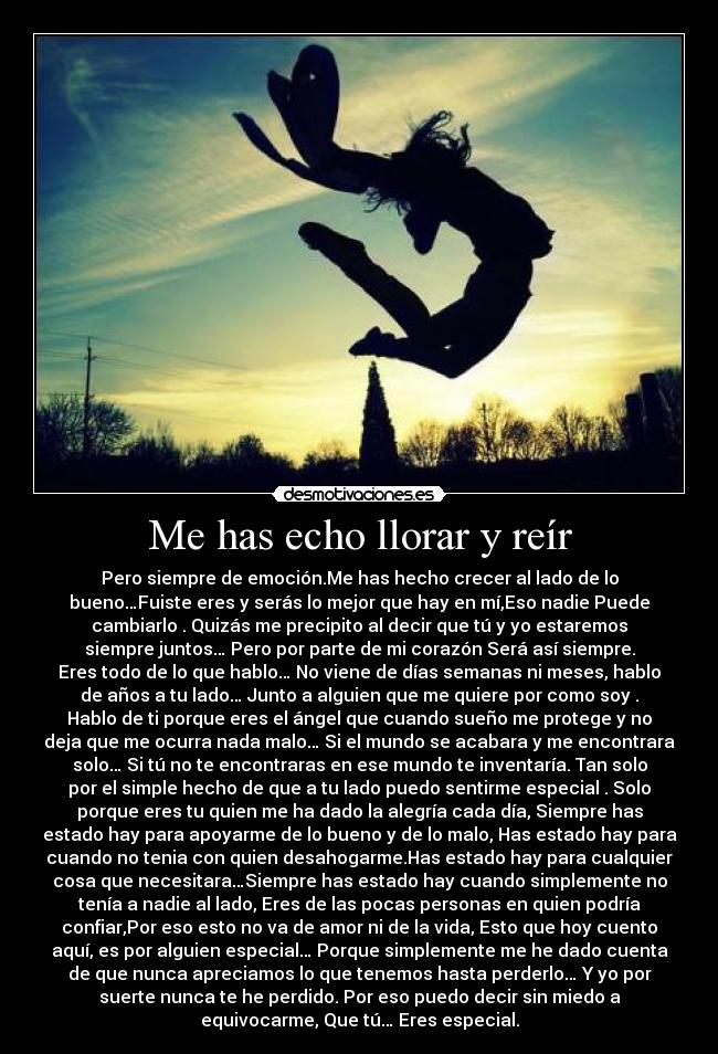 Me has echo llorar y reír -