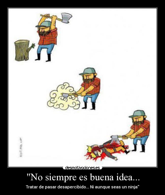 No siempre es buena idea... - Tratar de pasar desapercibido... Ni aunque seas un ninja
