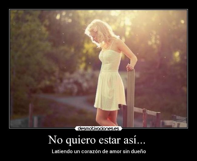 No quiero estar así... - Latiendo un corazón de amor sin dueño