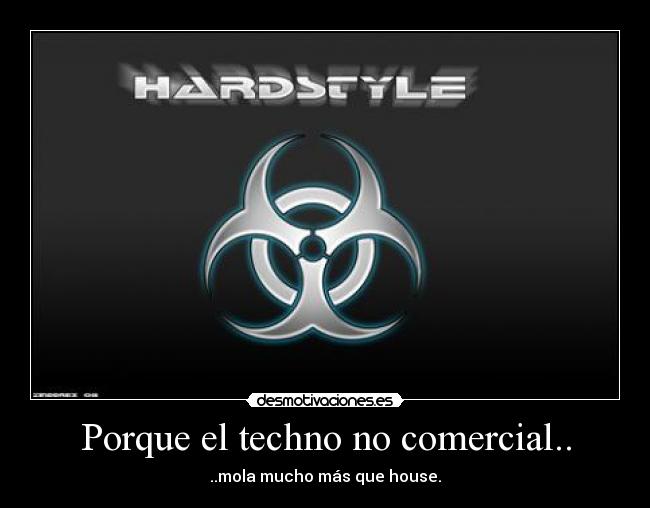 Porque el techno no comercial.. - ..mola mucho más que house.